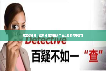 天津侦探社：成功挽回濒临分手的女友的完美方法