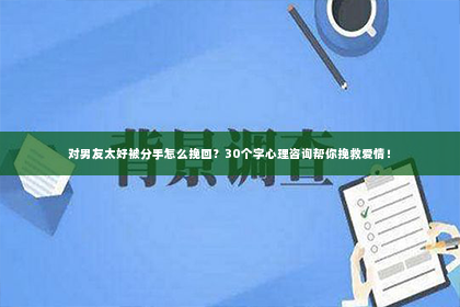 对男友太好被分手怎么挽回？30个字心理咨询帮你挽救爱情！