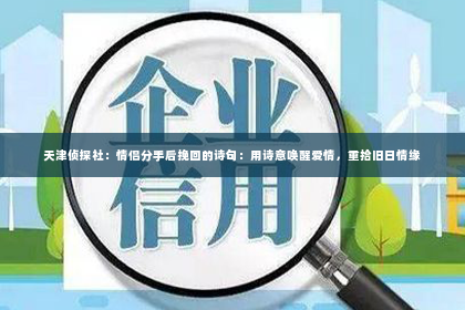 天津侦探社：情侣分手后挽回的诗句：用诗意唤醒爱情，重拾旧日情缘